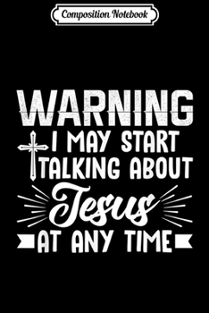Paperback Composition Notebook: Warning I May Start Talking About Jesus At Any Time Journal/Notebook Blank Lined Ruled 6x9 100 Pages Book