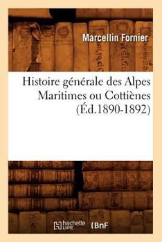 Paperback Histoire Générale Des Alpes Maritimes Ou Cottiènes (Éd.1890-1892) [French] Book