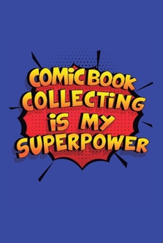 Comic Book Collecting Is My Superpower: A 6x9 Inch Softcover Diary Notebook With 110 Blank Lined Pages. Funny Comic Book Collecting Journal to write ... Collecting Gift and SuperPower Design Slogan