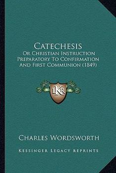 Paperback Catechesis: Or Christian Instruction Preparatory To Confirmation And First Communion (1849) Book