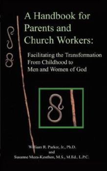 Paperback A Handbook for Parents and Church Workers: Facilitating the Transformation From Childhood to Men and Women of God Book