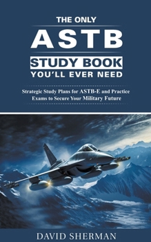 Paperback The Only ASTB Study Book You'll Ever Need: Strategic Study Plans for ASTB-E and Practice Exams to Secure Your Military Future Book