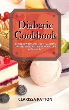 Hardcover Diabetic Cookbook: Learn How To Cook Mouthwatering Diabetic Cookies Recipes That You Can Actually Eat Book