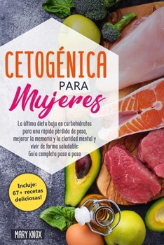 Cetogénica para Mujeres: La última dieta baja en carbohidratos para una rápida pérdida de peso, mejorar la memoria y la claridad mental y vivir de ... Guía completa paso a paso (Spanish Edition)