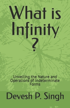 Paperback What is Infinity ?: Unveiling the Nature and Operations of Indeterminate Forms Book
