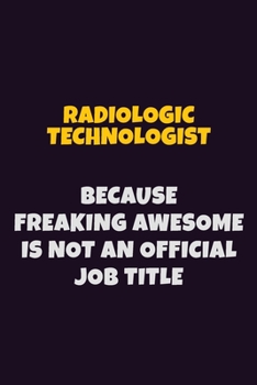 Paperback Radiologic technologist, Because Freaking Awesome Is Not An Official Job Title: 6X9 Career Pride Notebook Unlined 120 pages Writing Journal Book