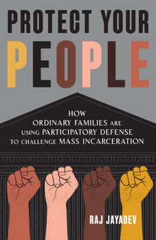 Paperback Protect Your People: How Ordinary Families Are Using Participatory Defense to Challenge Mass Incarceration Book