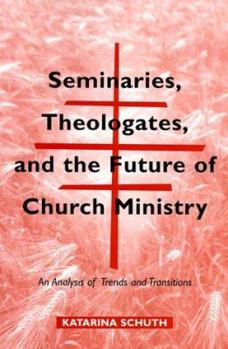 Paperback Seminaries, Theologates, and the Future of Church Ministry: An Analysis of Trends and Transitions Book