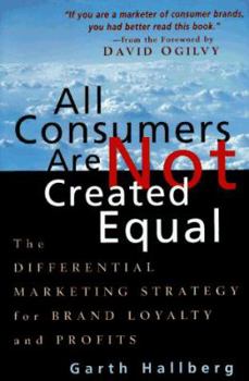 Hardcover All Consumers Are Not Created Equal: The Differential Marketing Strategy for Brand Loyalty and Profits Book