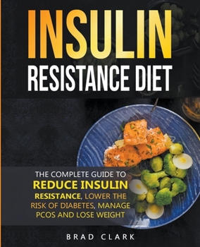 Paperback The Insulin Resistance Diet: The Complete Guide to Reduce Insulin Resistance, Lower the Risk of Diabetes, Manage PCOS, and Lose Weight Book