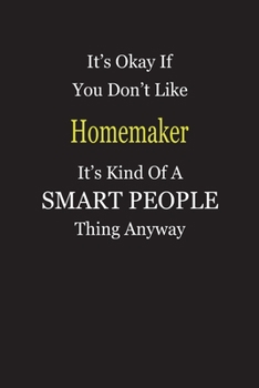 It's Okay If You Don't Like Homemaker It's Kind Of A Smart People Thing Anyway: Blank Lined Notebook Journal Gift Idea