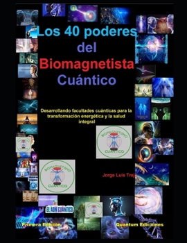 Los 40 poderes del Biomagnetista Cuántico: Desarrollando facultades cuánticas para la transformación energética y la salud integral (Spanish Edition)