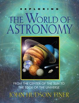 Paperback Exploring the World of Astronomy: From the Center of the Sun to the Edge of the Universe Book