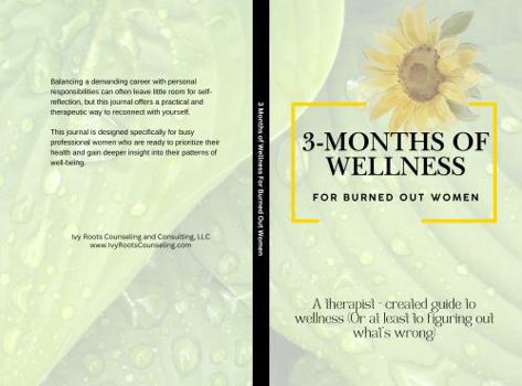 3 Months of Wellness For Burned Out Women: A therapist-created guide to wellness (Or at least figuring out what's wrong)