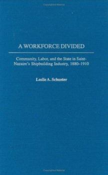 Hardcover A Workforce Divided: Community, Labor, and the State in Saint-Nazaire's Shipbuilding Industry, 1880-1910 Book