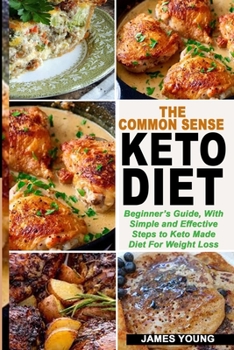 Paperback The Common Sense Keto Diet: Beginner's Guide, with Simple and Effective Steps to Keto Made Diet for Weight Loss Book