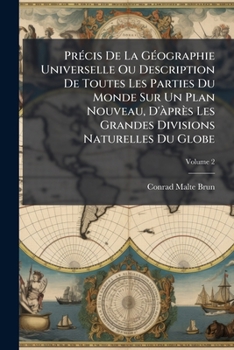 PrÃ(c)cis De La GÃ(c)ographie Universelle Ou Description De Toutes Les Parties Du Monde Sur Un Plan Nouveau, D'Ã près Les Grandes Divisions Naturelles Du Globe (French Edition)