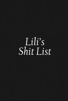 Lili's Shit List: Lili Gift Notebook, Funny Personalized Lined Note Pad for Women Named Lili, Lined Novelty Journal, Sarcastic Cool Office Gag Gift for Coworkers Boss and Friends, 120 pages
