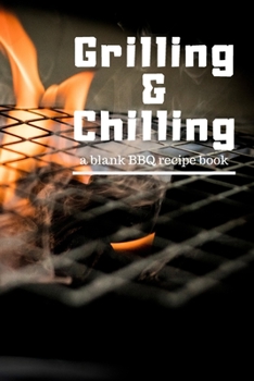 Paperback Grilling and Chilling: Guided 100 page Blank BBQ Recipe Book Journal to fill with Secret Barbecue Recipes Tips Tricks and notes perfect for a Book