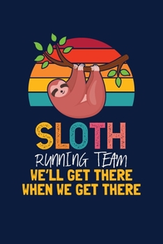 Sloth Running Team We'll Get There When We Get There: Notebook For Baby Sloth Lovers Running Sport Fans