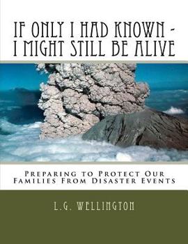 Paperback If Only I Would Have Known I Might Still Be Alive: Preparing to Protect Us from Disaster Events Book