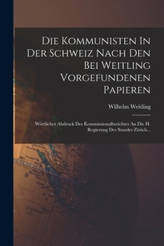 Die Kommunisten in der Schweiz nach den bei Weitling vorgefundenen Papieren.