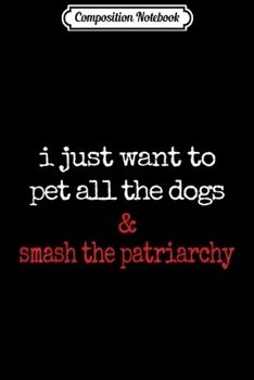 Composition Notebook: Feminist Canine Lover Pet All The Dogs Smash The Patriarchy  Journal/Notebook Blank Lined Ruled 6x9 100 Pages