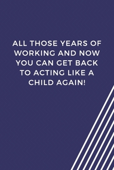 All those years of working and now you can get back to acting like a child again!: Blank Lined Journal Coworker Notebook Employees Appreciation Funny Gag Gift Boss (cute notebook notepads for work gif