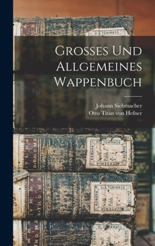 Grosses und allgemeines Wappenbuch Handbuch der heraldischen Terminologie nebst de Haupt-Grundsätzen der Wappenkunst