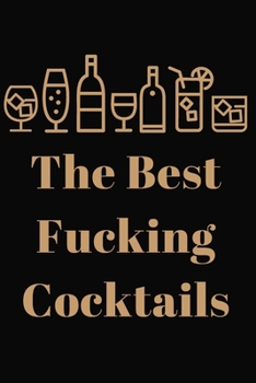 The Best Fucking Cocktails: Cocktails Recipe & Tasting Journal for Mixologists & Bartenders to Track of Spirit, Ingredients, Garnish & Mixing Method (6" x 9" - 120 Pages)