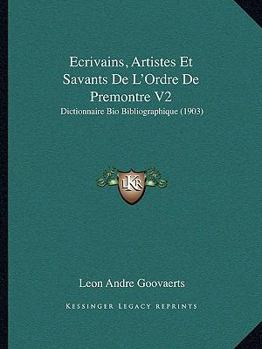 Paperback Ecrivains, Artistes Et Savants De L'Ordre De Premontre V2: Dictionnaire Bio Bibliographique (1903) [French] Book