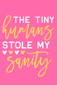 Paperback The Tiny Humans Stole My Sanity: Blank Lined Notebook Journal: Mothers Mommy Gift Journal 6x9 - 110 Blank Pages - Plain White Paper - Soft Cover Book