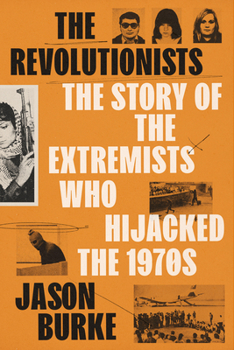 Hardcover The Revolutionists: The Story of the Extremists Who Hijacked the 1970s Book