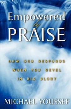 Paperback Empowered By Praise: How God Responds When You Revel In His Glory Book