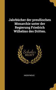 Hardcover Jahrbücher der preußischen Monarchie unter der Regierung Friedrich Wilhelms des Dritten. [German] Book