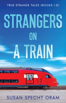 Strangers on a Train: True Strange Tales (Books 1-8) (Strangers on a Train Series)