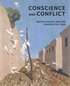 Hardcover Conscience and Conflict: British Artists and the Spanish Civil War: Conscience and Conflict Book