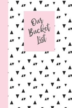 Our Bucket List: Cute Notebook for Planning and Journaling Your Future Together | Geometric Triangle Pattern Cover Design in Black, White, and Pink (Bucket List Journals)