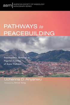 Paperback Pathways to Peacebuilding: Staurocentric Theology in Nigeria's Context of Acute Violence Book