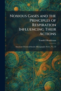 Noxious Gases and the Principles of Respiration Influencing Their Actions: American Chemical Society Monography Series, No. 35
