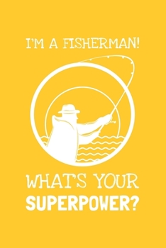 Paperback I'm A Fisherman! What's Your Superpower?: Lined Journal, 100 Pages, 6 x 9, Blank Fisherman Journal To Write In, Gift for Co-Workers, Colleagues, Boss, Book