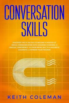 Paperback Conversation Skills: Discover the #1 Tactics to Become a Master at Social Communication with Amazing Charisma, & Crucial Confidence. Go Fro Book