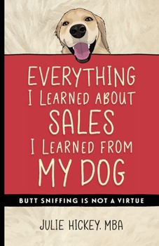 Paperback Everything I Learned About Sales I Learned From My Dog: Butt Sniffing Is Not a Virtue Book