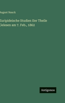 Euripideische Studien IIer Theile Gelesen am 7. Feb., 1862