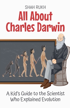 All About Charles Darwin: A Kid's Guide to the Scientist Who Explained Evolution (Knowledge Books for Kids)