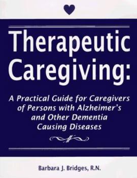 Paperback Therapeutic Caregiving: A Practical Guide for Caregivers of Persons With Alzheimer's and Other Dementia Causing Diseases Book