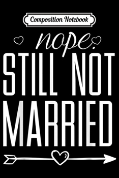 Composition Notebook: Nope Still Not Married Funny Quote Graphic   Journal/Notebook Blank Lined Ruled 6x9 100 Pages