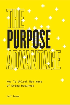 Paperback The Purpose Advantage: How to Unlock New Ways of Doing Business Book