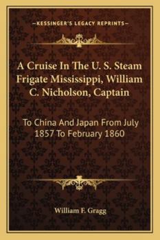 A Cruise in the U.S. Steam Frigate Mississippi, Wm. C. Nicholson, Captain, to China and Japan, from July, 1857, to February, 1860