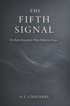 THE FIFTH SIGNAL: The Body Remembers What Medicine Forgot